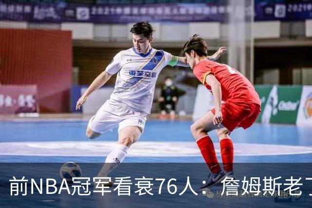 前NBA冠军看衰76人：詹姆斯老了，迟早要付代价