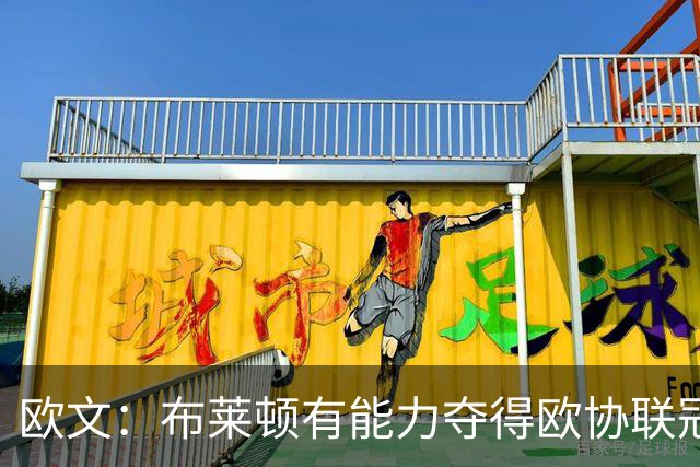 欧文：布莱顿有能力夺得欧协联冠军，许尔策勒执教表现出色